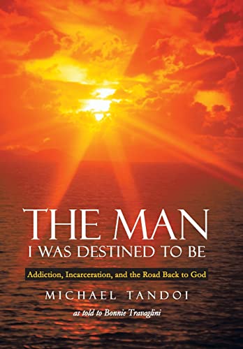Man I Was Destined to Be : Addiction, Incarceration, and the Road Back to God