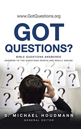 Got Questions : Bible Questions Answered - Answers to the Questions People Are Really Asking