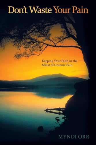 Don't Waste Your Pain: Keeping Your Faith in the Midst of Chronic Pain