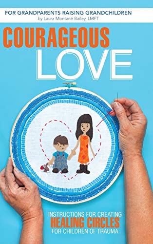 Courageous Love : Instructions for Creating Healing Circles for Children of Trauma for Grandparents Raising Grandchildren
Courageous Love : Instructions for Creating Healing Circles for Children of Trauma for Grandparents Raising Grandchildren