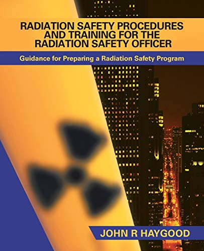 Radiation Safety Procedures and Training for the Radiation Safety Officer : Guidance for Preparing a Radiation Safety Program
Radiation Safety Procedures and Training for the Radiation Safety Officer : Guidance for Preparing a Radiation Safety Program