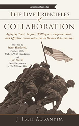 The Five Principles of Collaboration: Applying Trust, Respect, Willingness, Empowerment, and Effective Communication to Human Relationships
The Five Principles of Collaboration: Applying Trust, Respect, Willingness, Empowerment, and Effective Communication to Human Relationships