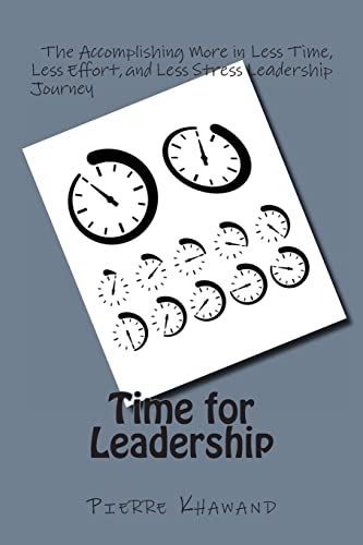Time for Leadership: The Accomplishing More in Less Time, Less Effort, and Less Stress Leadership...