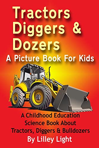Tractors, Diggers and Dozers A Picture Book For Kids: A Childhood Education Science Book About Tractors, Diggers & Bulldozers
Tractors, Diggers and Dozers A Picture Book For Kids: A Childhood Education Science Book About Tractors, Diggers & Bulldozers