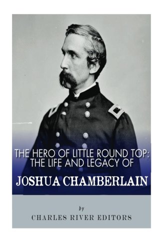 The Hero of Little Round Top: The Life and Legacy of Joshua Chamberlain