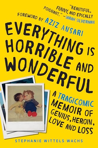 Everything Is Horrible and Wonderful: A Tragicomic Memoir of Genius, Heroin, Love, and Loss