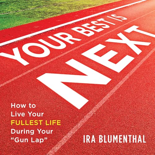 Your Best Is Next: How to Live Your Fullest Life During Your "Gun Lap"
