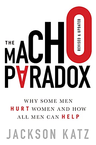The Macho Paradox: Why Some Men Hurt Women and How All Men Can Help (How to End Domestic Violence, Mental and Emotional Abuse, and Sexual Harassment)
The Macho Paradox: Why Some Men Hurt Women and How All Men Can Help (How to End Domestic Violence, Mental and Emotional Abuse, and Sexual Harassment)