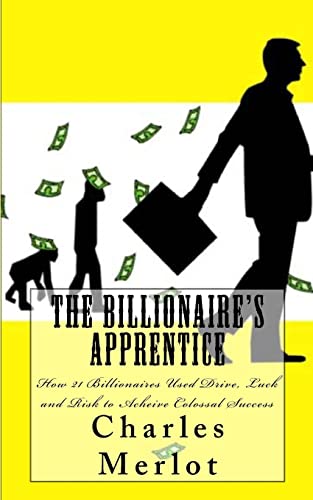 Billionaire's Apprentice : How 21 Billionaires Used Drive, Luck and Risk to Achieve Colossal Success
Billionaire's Apprentice : How 21 Billionaires Used Drive, Luck and Risk to Achieve Colossal Success
