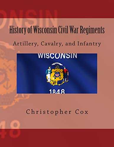 History of Wisconsin Civil War Regiments : Artillery, Cavalry, and Infantry
History of Wisconsin Civil War Regiments : Artillery, Cavalry, and Infantry