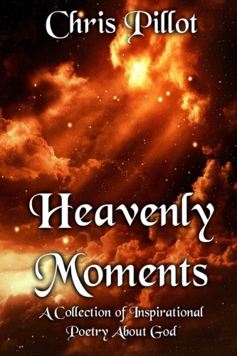 Heavenly Moments: A Collection of Inspirational Poetry About God