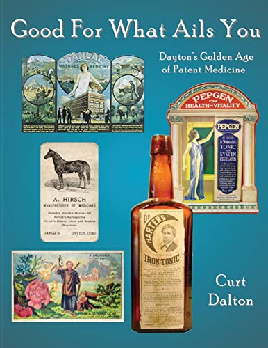 Good for What Ails You : Dayton's Golden Age of Patent Medicine