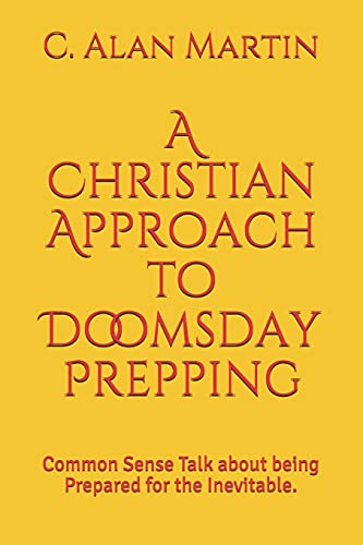

A Christian Approach to Doomsday Prepping: Common Sense Talk about being Prepared for the Inevitable.