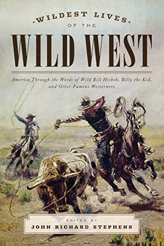 Wildest Lives of the Wild West: America through the Words of Wild Bill Hickok, Billy the Kid, and Other Famous Westerners
Wildest Lives of the Wild West: America through the Words of Wild Bill Hickok, Billy the Kid, and Other Famous Westerners