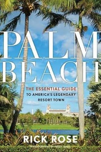 Palm Beach: The Essential Guide to Americas Legendary Resort Town