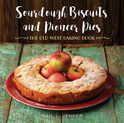 Sourdough Biscuits and Pioneer Pies: The Old West Baking Book