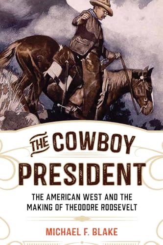 Cowboy President : The American West and the Making of Theodore Roosevelt