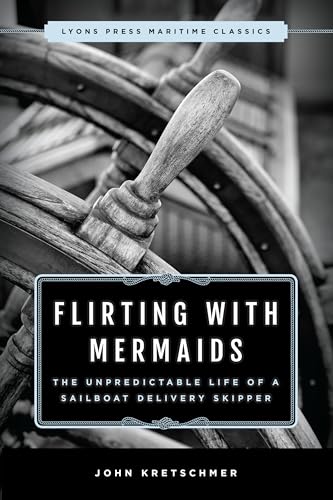 Flirting With Mermaids : The Unpredictable Life of a Sailboat Delivery Skipper
Flirting With Mermaids : The Unpredictable Life of a Sailboat Delivery Skipper