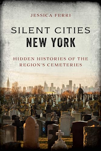Silent Cities New York: Hidden Histories of the Regions Cemeteries