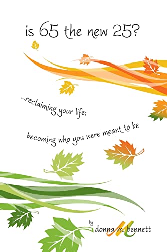 Is 65 the New 25.reclaiming Your Life; Becoming Who You Were Meant to Be