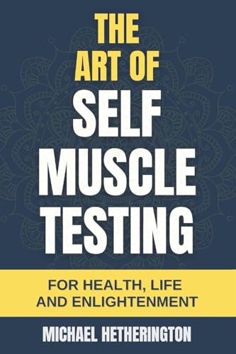 Art of Self Muscle Testing : For Health, Life and Enlightenment