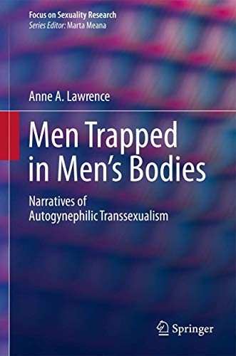 Men Trapped in Men's Bodies: Narratives of Autogynephilic Transsexualism (Focus on Sexuality Research)