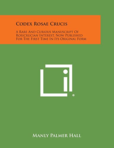 Codex Rosae Crucis: A Rare and Curious Manuscript of Rosicrucian Interest, Now Published for the First Time in Its Original Form
Codex Rosae Crucis: A Rare and Curious Manuscript of Rosicrucian Interest, Now Published for the First Time in Its Original Form