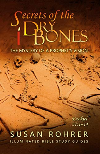 Secrets of the Dry Bones: Ezekiel 37:1-14 - The Mystery of a Prophet's Vision