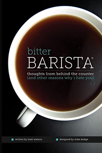 Bitter Barista: Thoughts from behind the counter (and other reasons why I hate you)
Bitter Barista: Thoughts from behind the counter (and other reasons why I hate you)