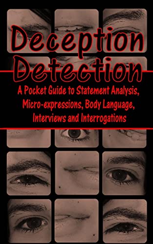 Deception Detection: A Pocket Guide to Statement Analysis, Micro-expressions, Body Language, Interviews and Interrogations
Deception Detection: A Pocket Guide to Statement Analysis, Micro-expressions, Body Language, Interviews and Interrogations