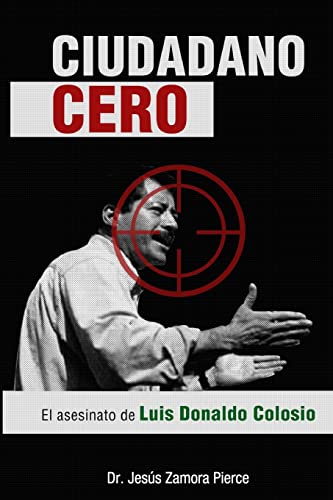 Ciudadano Cero: El asesinato de Luis Donaldo Colosio (Spanish Edition)