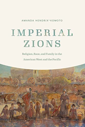 Imperial Zions : Religion, Race, and Family in the American West and the Pacific
Imperial Zions : Religion, Race, and Family in the American West and the Pacific