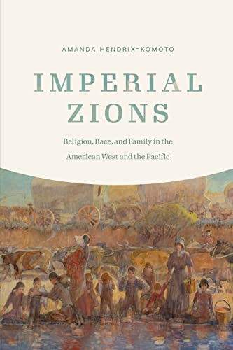Imperial Zions: Religion, Race, and Family in the American West and the Pacific (Studies in Pacific Worlds)
Imperial Zions: Religion, Race, and Family in the American West and the Pacific (Studies in Pacific Worlds)