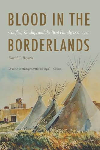 Blood in the Borderlands : Conflict, Kinship, and the Bent Family, 18211920