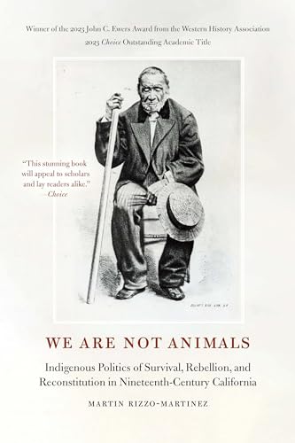 We Are Not Animals : Indigenous Politics of Survival, Rebellion, and Reconstitution in Nineteenth-century California
We Are Not Animals : Indigenous Politics of Survival, Rebellion, and Reconstitution in Nineteenth-century California