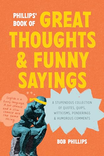 Phillips' Book of Great Thoughts and Funny Sayings: A Stupendous Collection of Quotes, Quips, Witticisms, Ponderings, and Humorous Comments
Phillips' Book of Great Thoughts and Funny Sayings: A Stupendous Collection of Quotes, Quips, Witticisms, Ponderings, and Humorous Comments
