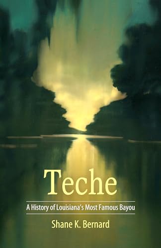 Teche: A History of Louisiana's Most Famous Bayou (America's Third Coast Series)
