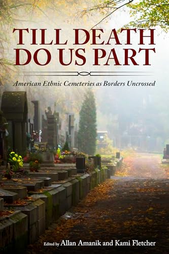 Till Death Do Us Part: American Ethnic Cemeteries as Borders Uncrossed
Till Death Do Us Part: American Ethnic Cemeteries as Borders Uncrossed