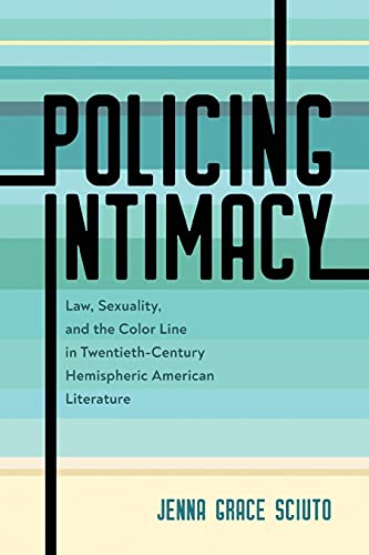 Policing Intimacy: Law, Sexuality, and the Color Line in Twentieth-Century Hemispheric American Literature
Policing Intimacy: Law, Sexuality, and the Color Line in Twentieth-Century Hemispheric American Literature