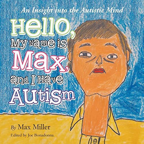 Hello, My Name Is Max and I Have Autism : An Insight into the Autistic Mind
Hello, My Name Is Max and I Have Autism : An Insight into the Autistic Mind