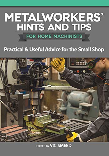 Metalworkers' Hints and Tips for Home Machinists : Practical & Useful Advice for the Small Shop
Metalworkers' Hints and Tips for Home Machinists : Practical & Useful Advice for the Small Shop