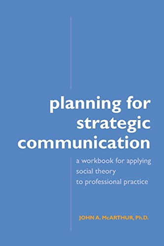 Planning for Strategic Communication: A workbook for applying social theory to professional practice
Planning for Strategic Communication: A workbook for applying social theory to professional practice