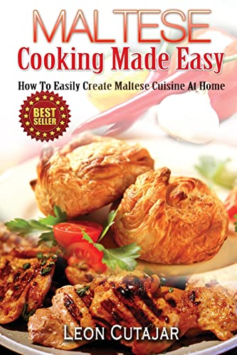 Maltese Cooking Made Easy : How to Easily Create Maltese Cuisine at Home