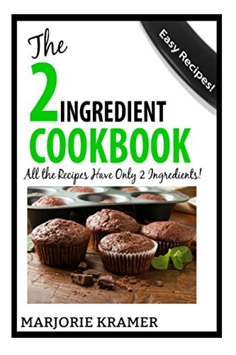 The 2-Ingredient Cookbook: All The Recipes Have Only 2 Ingredients!