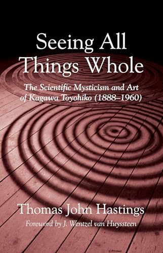 Seeing All Things Whole: The Scientific Mysticism and Art of Kagawa Toyohiko (1888-1960)
Seeing All Things Whole: The Scientific Mysticism and Art of Kagawa Toyohiko (1888-1960)