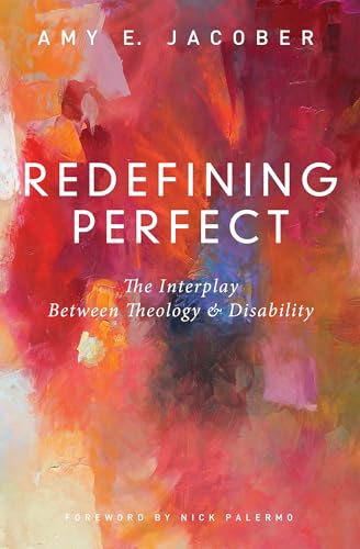 Redefining Perfect : The Interplay Between Theology & Disability
