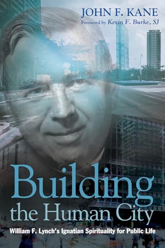 Building the Human City: William F. Lynch's Ignatian Spirituality for Public Life
Building the Human City: William F. Lynch's Ignatian Spirituality for Public Life