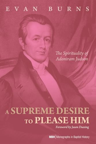 A Supreme Desire to Please Him: The Spirituality of Adoniram Judson (Monographs in Baptist History)
A Supreme Desire to Please Him: The Spirituality of Adoniram Judson (Monographs in Baptist History)
