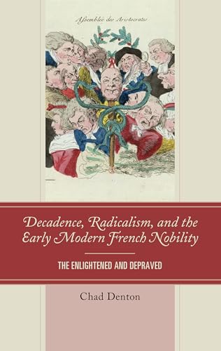 Decadence, Radicalism, and the Early Modern French Nobility: The Enlightened and Depraved