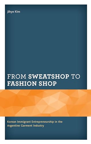 From Sweatshop to Fashion Shop : Korean Immigrant Entrepreneurship in the Argentine Garment Industry
From Sweatshop to Fashion Shop : Korean Immigrant Entrepreneurship in the Argentine Garment Industry